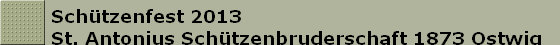 Schützenfest 2013
St. Antonius Schützenbruderschaft 1873 Ostwig